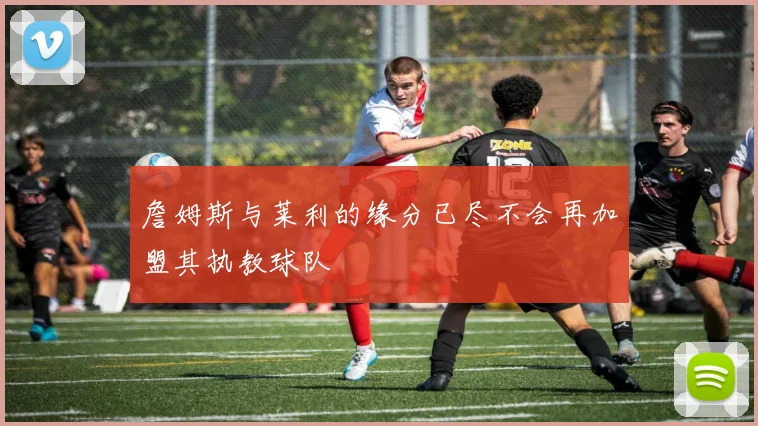 詹姆斯与莱利的缘分已尽不会再加盟其执教球队