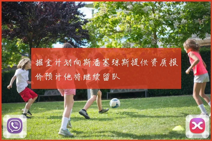 掘金计划向斯潘塞琼斯提供资质报价预计他将继续留队